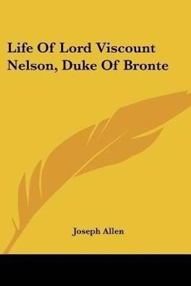 Life Of Lord Viscount Nelson, Duke Of Bronte