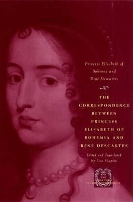 The Correspondence Between Princess Elisabeth of Bohemia and Rene Descartes