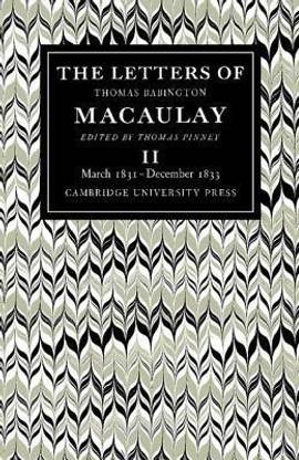The Letters of Thomas Babington MacAulay: Volume 2, March 1831-December 1833