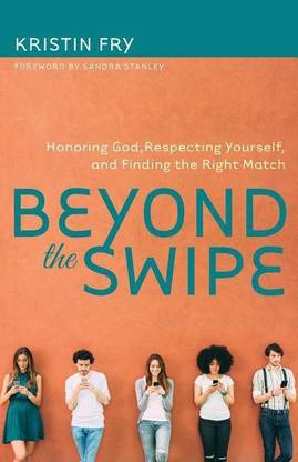 Beyond the Swipe - Honoring God, Respecting Yourself, and Finding the Right Match