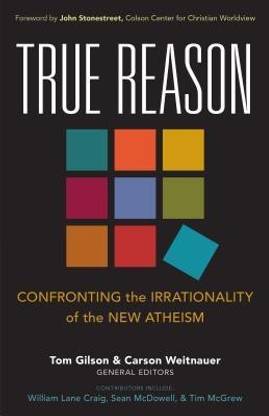 True Reason - Confronting the Irrationality of the New Atheism