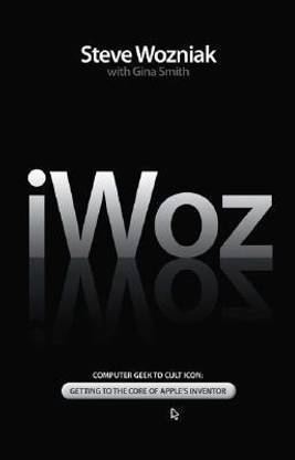 iWOZ  - Computer Geek to Cult Icon How I Invented the Personal Computer, Co-Founded Apple, and Had Fun Doing It