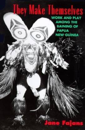 They Make Themselves - Work and Play among the Baining of Papua New Guinea