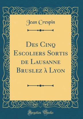 Des Cinq Escoliers Sortis de Lausanne Bruslez a Lyon (Classic Reprint)