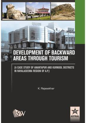 Development of Backward Areas Through Tourism A Case Study of Anantapur and Kurnool Districts In Rayalaseema Region of A.P