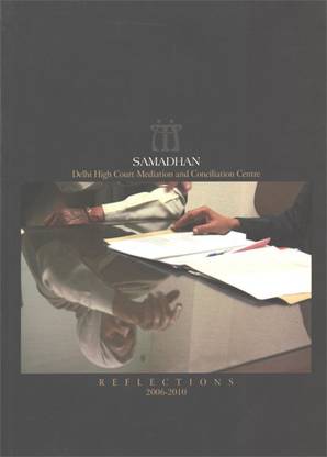 SAMADHAN - Delhi High Court Mediation And Conciliation Centre - Refelections 2006-2010