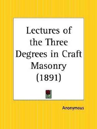 Lectures of the Three Degrees in Craft Masonry (1891)