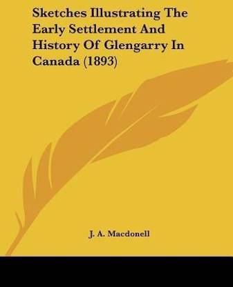 Sketches Illustrating The Early Settlement And History Of Glengarry In Canada (1893)