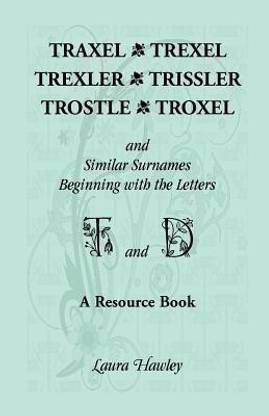 Traxel, Trexel, Trexler, Trissler, Trostle, Troxel and Similar Surnames Beginning with the Letters T and D