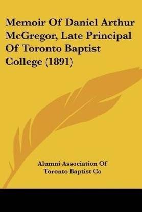 Memoir Of Daniel Arthur McGregor, Late Principal Of Toronto Baptist College (1891)