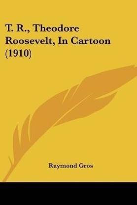 T. R., Theodore Roosevelt, In Cartoon (1910)
