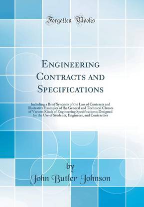 Engineering Contracts and Specifications: Including a Brief Synopsis of the Law of Contracts and Illustrative Examples of the General and Technical Clauses of Various Kinds of Engineering Specifications; Designed for the Use of Students, Engineers, and Co