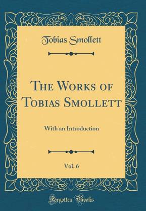 The Works of Tobias Smollett, Vol. 6: With an Introduction (Classic Reprint)