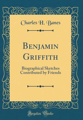 Benjamin Griffith: Biographical Sketches Contributed by Friends (Classic Reprint)