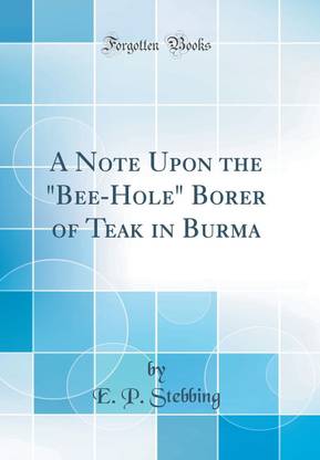 A Note Upon the "Bee-Hole" Borer of Teak in Burma (Classic Reprint)