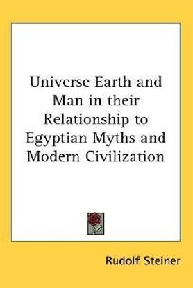 Universe Earth and Man in their Relationship to Egyptian Myths and Modern Civilization