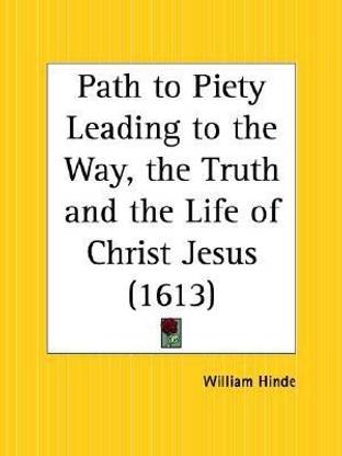 Path to Piety Leading to the Way, the Truth and the Life of Christ Jesus (1613)