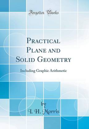 Practical Plane and Solid Geometry: Including Graphic Arithmetic (Classic Reprint)