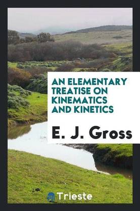An Elementary Treatise on Kinematics and Kinetics