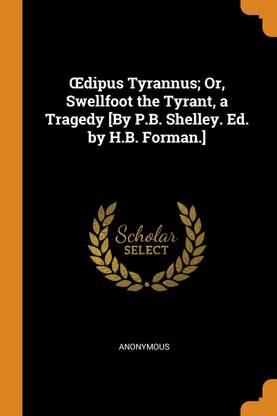 Œdipus Tyrannus; Or, Swellfoot the Tyrant, a Tragedy [By P.B. Shelley. Ed. by H.B. Forman.]