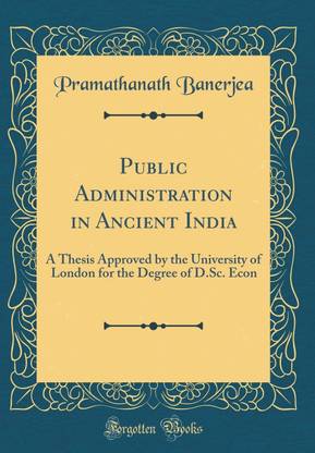 Public Administration in Ancient India: A Thesis Approved by the University of London for the Degree of D.Sc. Econ (Classic Reprint)