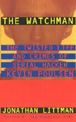 The Watchman: the Twisted Life and Crimes of Serial Hacker Kevin Poulsen