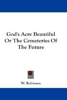 God's Acre Beautiful Or The Cemeteries Of The Future