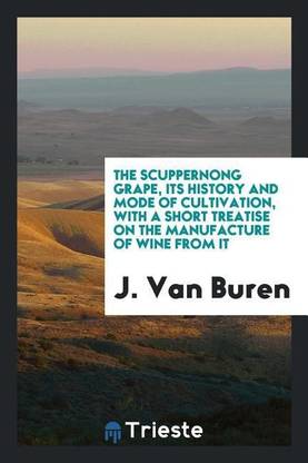 The Scuppernong Grape, Its History and Mode of Cultivation, with a Short Treatise on the Manufacture of Wine from It