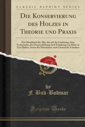 Die Konservierung Des Holzes in Theorie Und Praxis