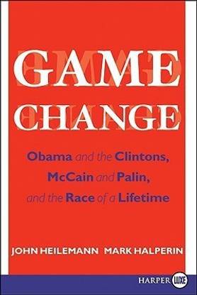 Game Change  - Obama and the Clintons, McCain and Palin, and the Race of a Lifetime