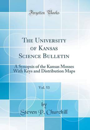 The University of Kansas Science Bulletin, Vol. 53: A Synopsis of the Kansas Mosses With Keys and Distribution Maps (Classic Reprint)
