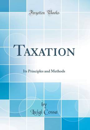 Taxation: Its Principles and Methods (Classic Reprint)