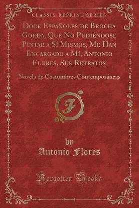Doce Espanoles de Brocha Gorda, Que No Pudiendose Pintar a Si Mismos, Me Han Encargado a Mi, Antonio Flores, Sus Retratos