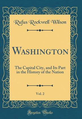 Washington, Vol. 2: The Capital City, and Its Part in the History of the Nation (Classic Reprint)