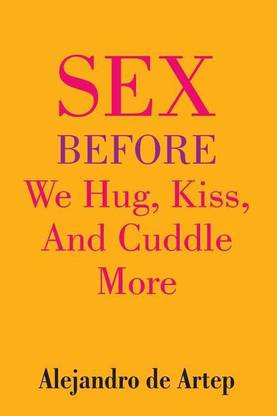 Sex Before We Hug, Kiss, And Cuddle More