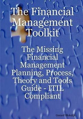 The Financial Management Toolkit - The Missing Financial Management Planning, Process, Theory and Tools Guide - Itil Compliant