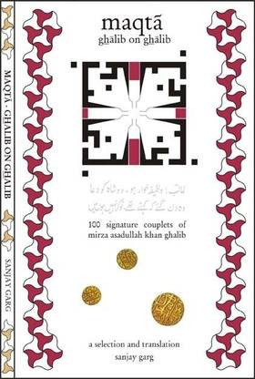 Maqta - Ghalib on Ghalib - 100 Signature Couplets of Mirza Asadullah Khan Ghalib