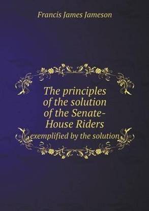 The principles of the solution of the Senate-House Riders exemplified by the solution
