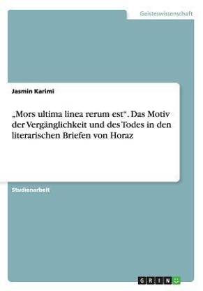 "Mors ultima linea rerum est". Das Motiv der Vergaenglichkeit und des Todes in den literarischen Briefen von Horaz