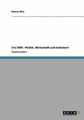 Die DDR - Politik, Wirtschaft und Scheitern