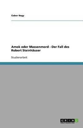 Amok oder Massenmord - Der Fall des Robert Steinhaeuser