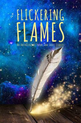 Flickering Flames  - An Anthology of Poems and Short Stories