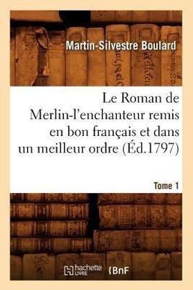 Le Roman de Merlin-l'Enchanteur Remis En Bon Francais Et Dans Un Meilleur Ordre. Tome 1 (Ed.1797)