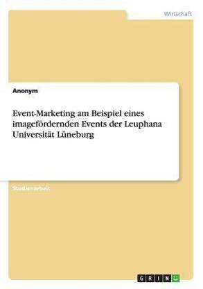 Event-Marketing am Beispiel eines imagefoerdernden Events der Leuphana Universitat Luneburg