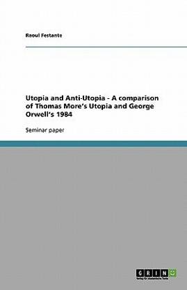 Utopia and Anti-Utopia - A comparison of Thomas More's Utopia and George Orwell's 1984