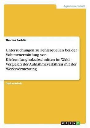 Untersuchungen zu Fehlerquellen bei der Volumenermittlung von Kiefern-Langholzabschnitten im Wald - Vergleich der Aufnahmeverfahren mit der Werksvermessung