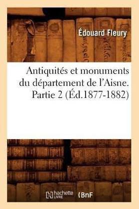 Antiquit?s Et Monuments Du D?partement de l'Aisne. Partie 2 (?d.1877-1882)