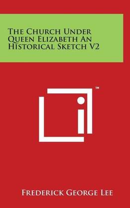 The Church Under Queen Elizabeth An Historical Sketch V2