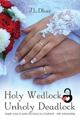 Holy Wedlock or Unholy Deadlock  - Simple Ways to Untie the Knots in a Husband â Wife Relationship