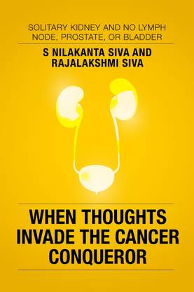 When Thoughts Invade the Cancer Conqueror - Solitary Kidney and No Lymph Node, Prostate, or Bladder